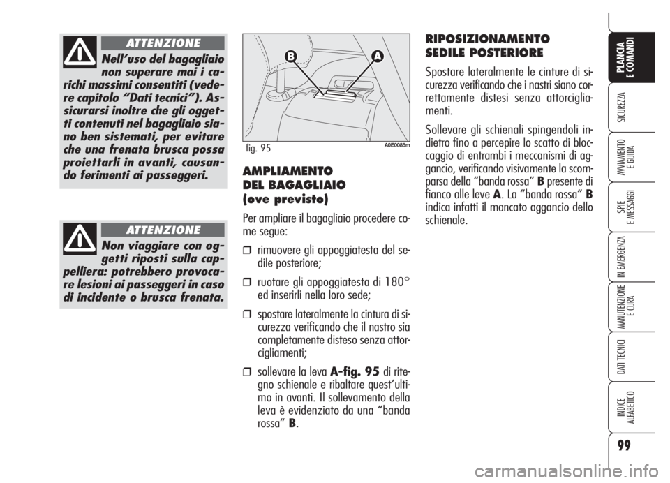 Alfa Romeo 159 2005  Libretto Uso Manutenzione (in Italian) 99
SICUREZZA
SPIE
E MESSAGGI
IN EMERGENZA
MANUTENZIONE
E CURA
DATI TECNICI
INDICE
ALFABETICO
PLANCIA
E COMANDI
AVVIAMENTO 
E GUIDA
Nell’uso del bagagliaio
non superare mai i ca-
richi massimi consen