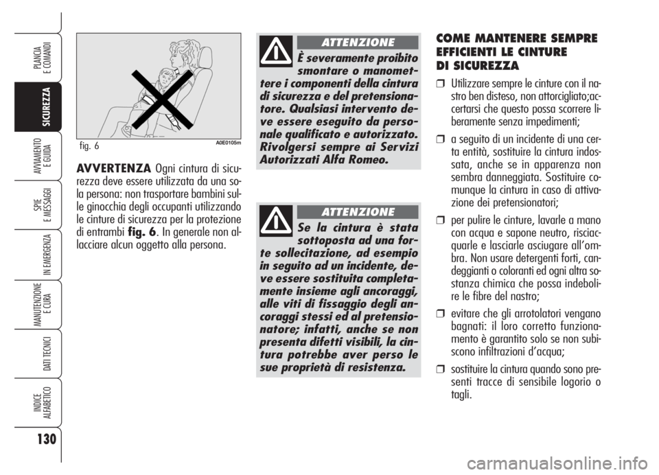 Alfa Romeo 159 2005  Libretto Uso Manutenzione (in Italian) 130
SICUREZZA
SPIE
E MESSAGGI
IN EMERGENZA
MANUTENZIONE
E CURA 
DATI TECNICI
INDICE
ALFABETICO
PLANCIA
E COMANDI
AVVIAMENTO 
E GUIDA
COME MANTENERE SEMPRE
EFFICIENTI LE CINTURE 
DI SICUREZZA
❒Utiliz