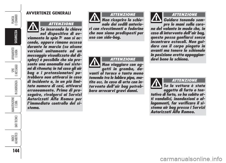 Alfa Romeo 159 2005  Libretto Uso Manutenzione (in Italian) 144
SICUREZZA
SPIE
E MESSAGGI
IN EMERGENZA
MANUTENZIONE
E CURA 
DATI TECNICI
INDICE
ALFABETICO
PLANCIA
E COMANDI
AVVIAMENTO 
E GUIDA
AVVERTENZE GENERALI
Se inserendo la chiave
nel dispositivo di av-
v