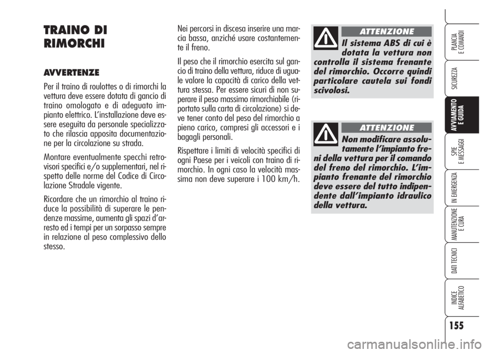 Alfa Romeo 159 2005  Libretto Uso Manutenzione (in Italian) 155
SICUREZZA
SPIE
E MESSAGGI
IN EMERGENZA
MANUTENZIONE
E CURA
DATI TECNICI
INDICE
ALFABETICO
PLANCIA
E COMANDI
AVVIAMENTO 
E GUIDA
Nei percorsi in discesa inserire una mar-
cia bassa, anziché usare 