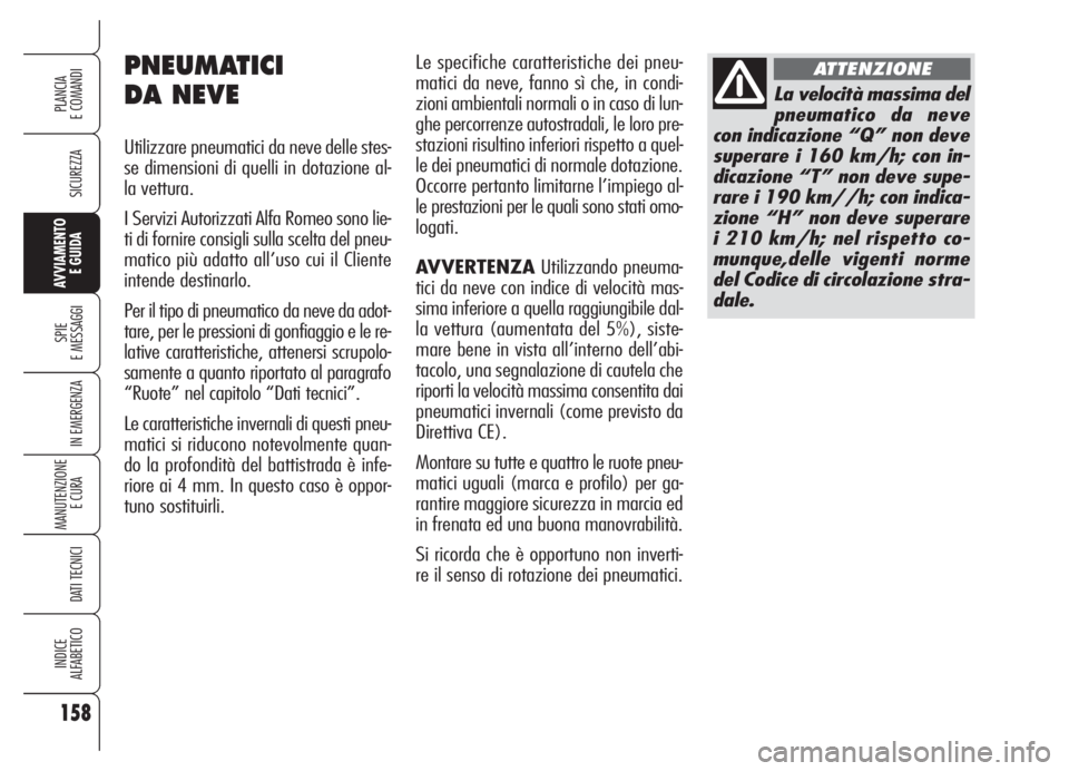Alfa Romeo 159 2005  Libretto Uso Manutenzione (in Italian) 158
SICUREZZA
SPIE
E MESSAGGI
IN EMERGENZA
MANUTENZIONE
E CURA 
DATI TECNICI
INDICE
ALFABETICO
PLANCIA
E COMANDI
AVVIAMENTO 
E GUIDA
Le specifiche caratteristiche dei pneu-
matici da neve, fanno sì c