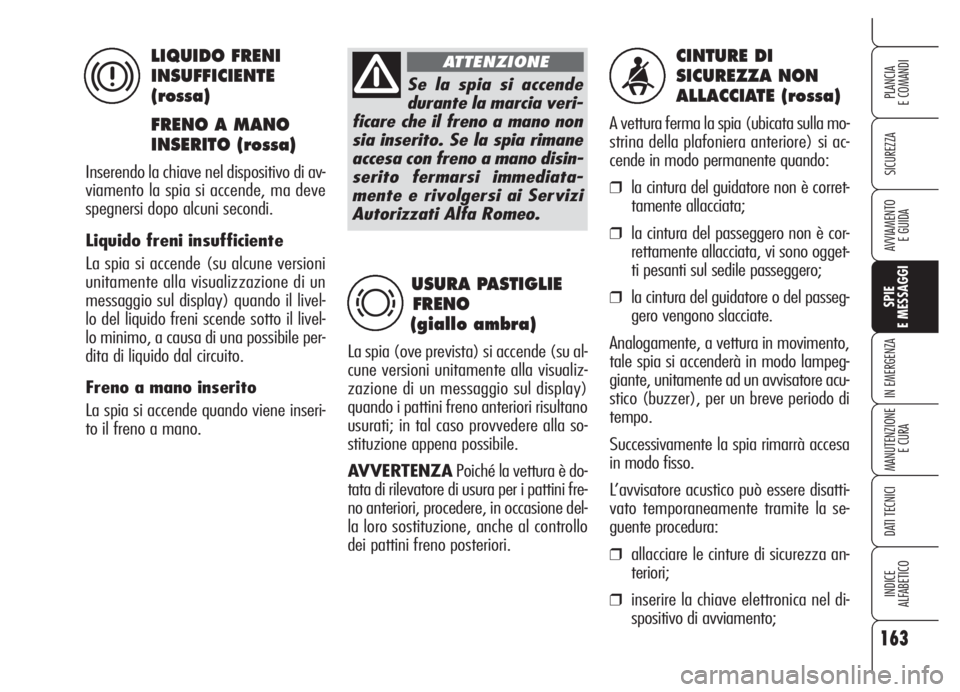 Alfa Romeo 159 2005  Libretto Uso Manutenzione (in Italian) 163
SICUREZZA
SPIE
E MESSAGGI
IN EMERGENZA
MANUTENZIONE
E CURA
DATI TECNICI
INDICE
ALFABETICO
PLANCIA
E COMANDI
AVVIAMENTO 
E GUIDA
CINTURE DI 
SICUREZZA NON 
ALLACCIATE (rossa)
A vettura ferma la spi