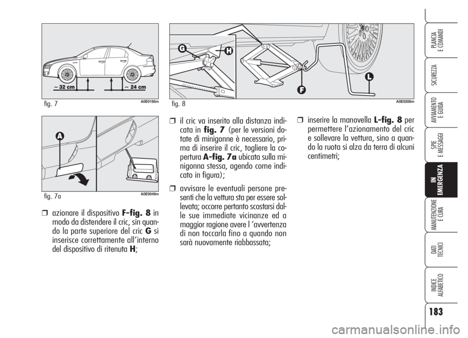 Alfa Romeo 159 2005  Libretto Uso Manutenzione (in Italian) 183
SICUREZZA
SPIE
E MESSAGGI
IN
EMERGENZA
MANUTENZIONE
E CURA
DATI 
TECNICI
INDICE
ALFABETICO
PLANCIA
E COMANDI
AVVIAMENTO 
E GUIDA❒inserire la manovella L-fig. 8per
permettere l’azionamento del 