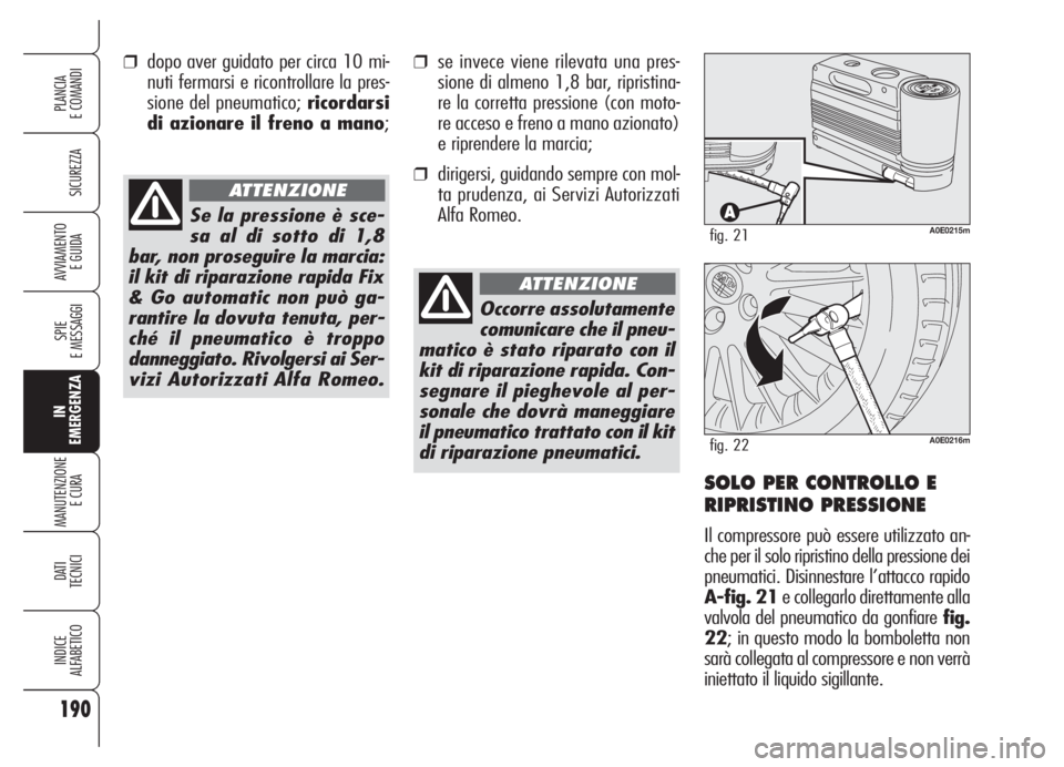 Alfa Romeo 159 2005  Libretto Uso Manutenzione (in Italian) 190
SICUREZZA
SPIE
E MESSAGGI
IN
EMERGENZA
MANUTENZIONE
E CURA 
DATI
TECNICI
INDICE
ALFABETICO
PLANCIA
E COMANDI
AVVIAMENTO 
E GUIDA
Occorre assolutamente
comunicare che il pneu-
matico è stato ripar