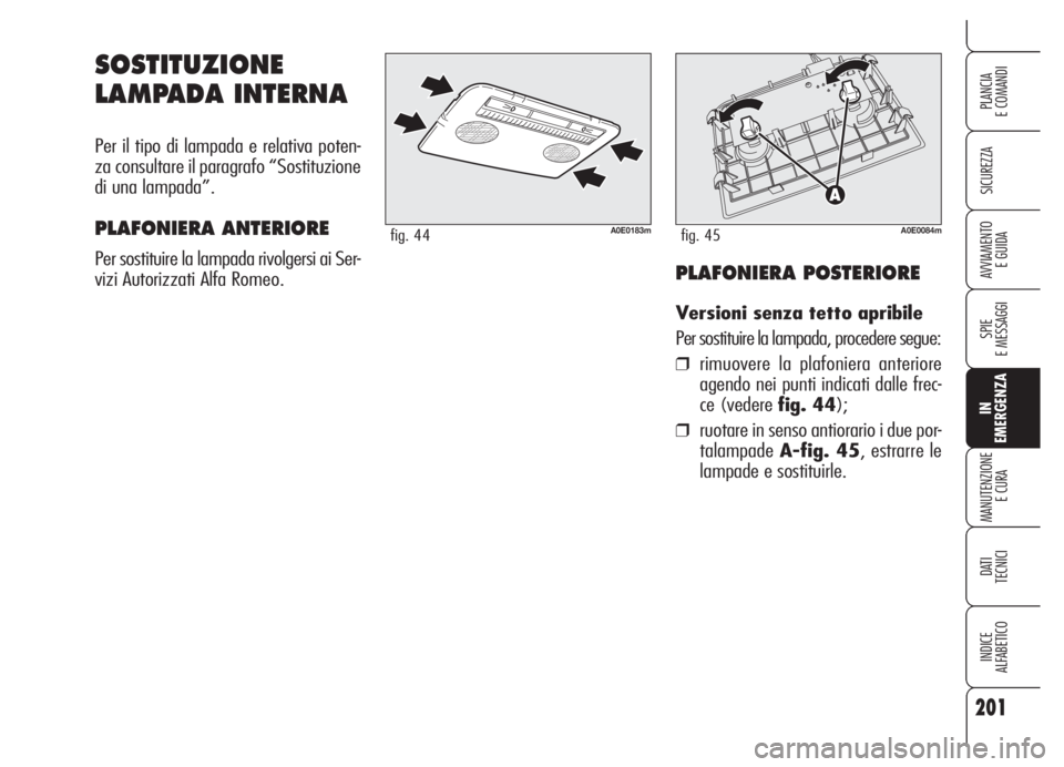 Alfa Romeo 159 2005  Libretto Uso Manutenzione (in Italian) 201
SICUREZZA
SPIE
E MESSAGGI
IN
EMERGENZA
MANUTENZIONE
E CURA
DATI 
TECNICI
INDICE
ALFABETICO
PLANCIA
E COMANDI
AVVIAMENTO 
E GUIDA
SOSTITUZIONE
LAMPADA INTERNA
Per il tipo di lampada e relativa pote