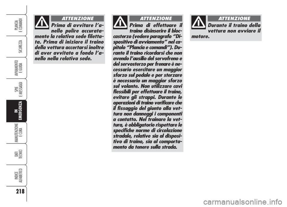 Alfa Romeo 159 2005  Libretto Uso Manutenzione (in Italian) 218
SICUREZZA
SPIE
E MESSAGGI
IN
EMERGENZA
MANUTENZIONE
E CURA 
DATI
TECNICI
INDICE
ALFABETICO
PLANCIA
E COMANDI
AVVIAMENTO 
E GUIDA
Durante il traino della
vettura non avviare il
motore.
ATTENZIONE
P
