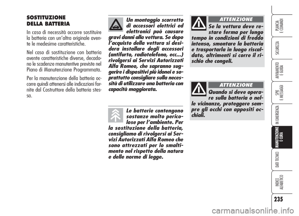 Alfa Romeo 159 2005  Libretto Uso Manutenzione (in Italian) 235
SICUREZZA
SPIE
E MESSAGGI
IN EMERGENZA
MANUTENZIONE
E CURA
DATI TECNICI
INDICE
ALFABETICO
PLANCIA
E COMANDI
AVVIAMENTO 
E GUIDA
SOSTITUZIONE
DELLA BATTERIA
In caso di necessità occorre sostituire