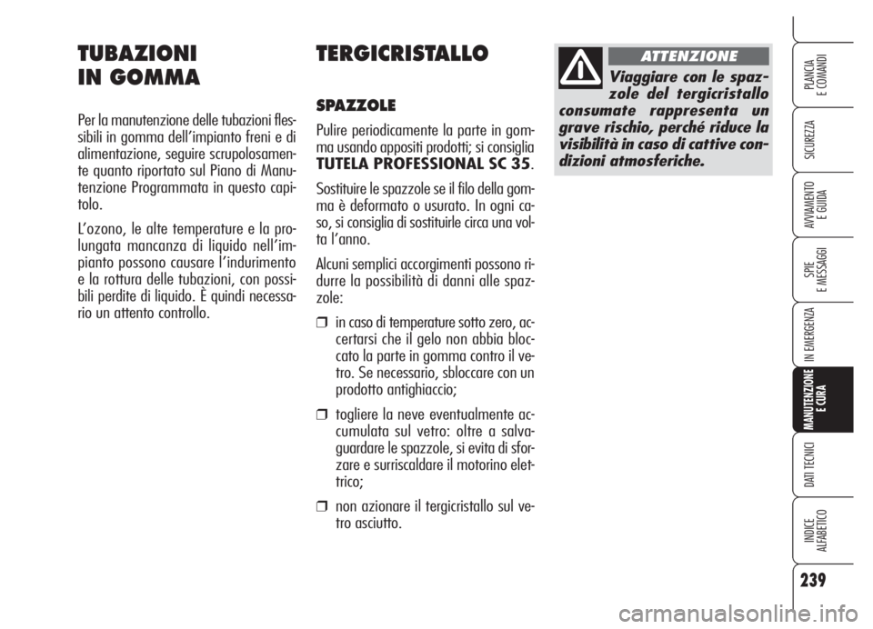 Alfa Romeo 159 2005  Libretto Uso Manutenzione (in Italian) 239
SICUREZZA
SPIE
E MESSAGGI
IN EMERGENZA
MANUTENZIONE
E CURA
DATI TECNICI
INDICE
ALFABETICO
PLANCIA
E COMANDI
AVVIAMENTO 
E GUIDA
TERGICRISTALLO
SPAZZOLE
Pulire periodicamente la parte in gom-
ma us