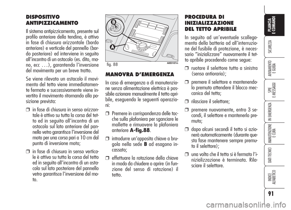 Alfa Romeo 159 2005  Libretto Uso Manutenzione (in Italian) 91
SICUREZZA
SPIE
E MESSAGGI
IN EMERGENZA
MANUTENZIONE
E CURA
DATI TECNICI
INDICE
ALFABETICO
PLANCIA
E COMANDI
AVVIAMENTO 
E GUIDA
DISPOSITIVO
ANTIPIZZICAMENTO
Il sistema antipizzicamento, presente su