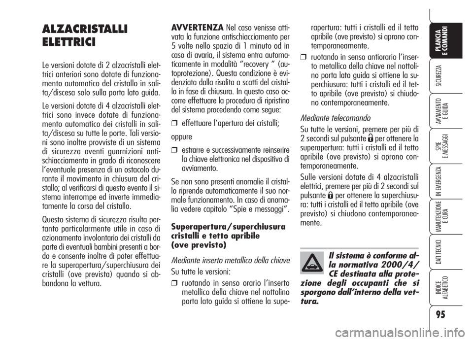 Alfa Romeo 159 2005  Libretto Uso Manutenzione (in Italian) 95
SICUREZZA
SPIE
E MESSAGGI
IN EMERGENZA
MANUTENZIONE
E CURA
DATI TECNICI
INDICE
ALFABETICO
PLANCIA
E COMANDI
AVVIAMENTO 
E GUIDA
AVVERTENZANel caso venisse atti-
vata la funzione antischiacciamento 