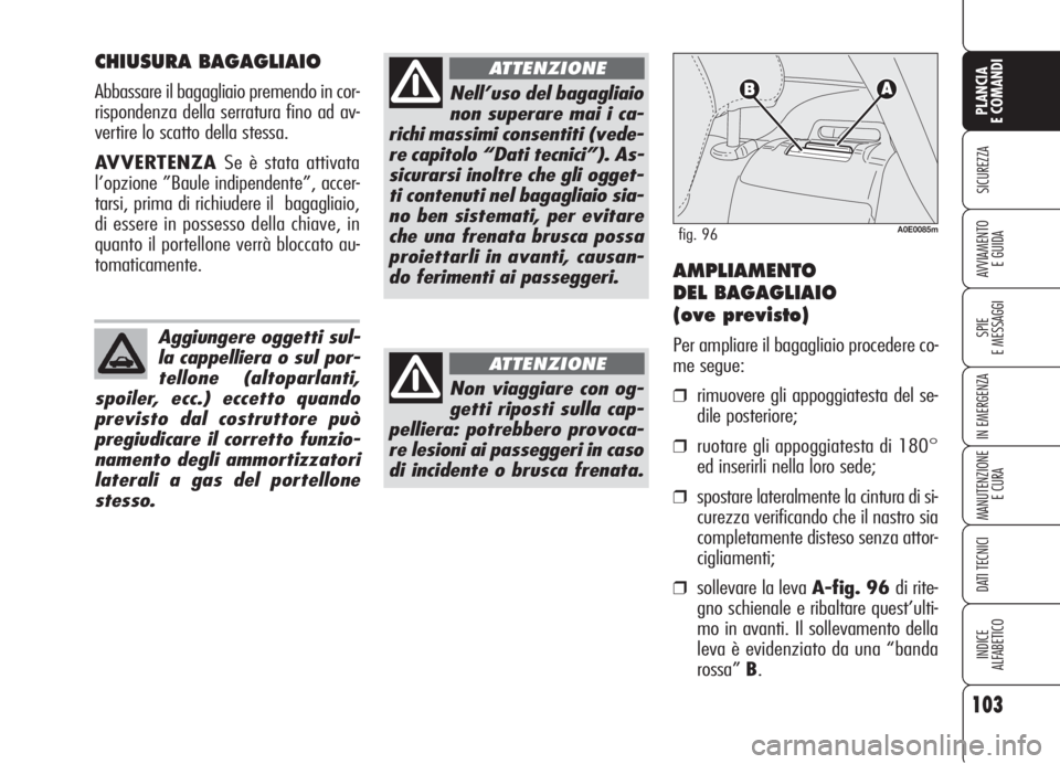 Alfa Romeo 159 2006 Libretto Uso Manutenzione (in Italian) 103
SICUREZZA
SPIE
E MESSAGGI
IN EMERGENZA
MANUTENZIONE
E CURA
DATI TECNICI
INDICE
ALFABETICO
PLANCIA
E COMANDI
AVVIAMENTO
E GUIDA
CHIUSURA BAGAGLIAIO
Abbassare il bagagliaio premendo in cor-
rispond Alfa Romeo 159 2006 Libretto Uso Manutenzione (in Italian) 103
SICUREZZA
SPIE
E MESSAGGI
IN EMERGENZA
MANUTENZIONE
E CURA
DATI TECNICI
INDICE
ALFABETICO
PLANCIA
E COMANDI
AVVIAMENTO
E GUIDA
CHIUSURA BAGAGLIAIO
Abbassare il bagagliaio premendo in cor-
rispond