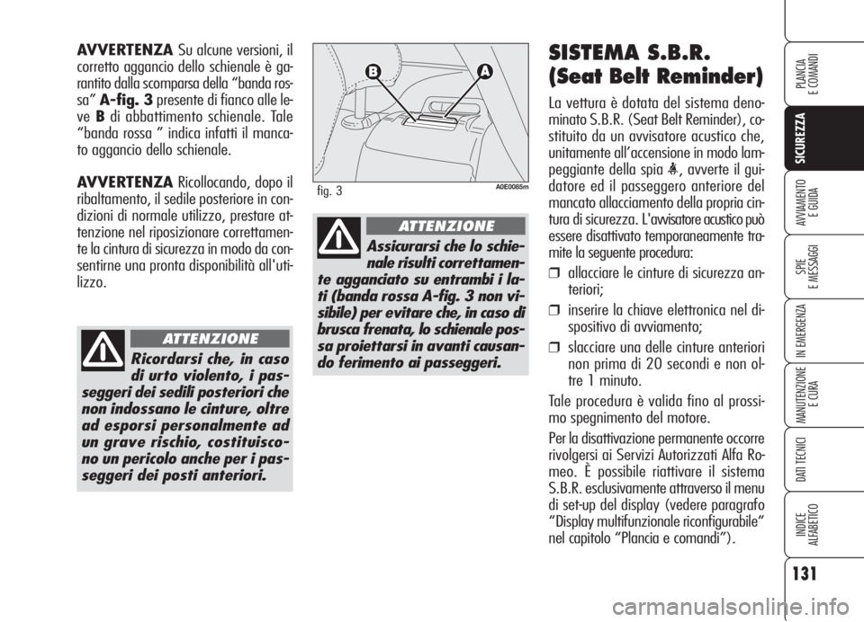 Alfa Romeo 159 2006  Libretto Uso Manutenzione (in Italian) 131
SICUREZZA
SPIE
E MESSAGGI
IN EMERGENZA
MANUTENZIONE
E CURA
DATI TECNICI
INDICE
ALFABETICO
PLANCIA
E COMANDI
AVVIAMENTO 
E GUIDA
SISTEMA S.B.R.
(Seat Belt Reminder)
La vettura è dotata del sistema