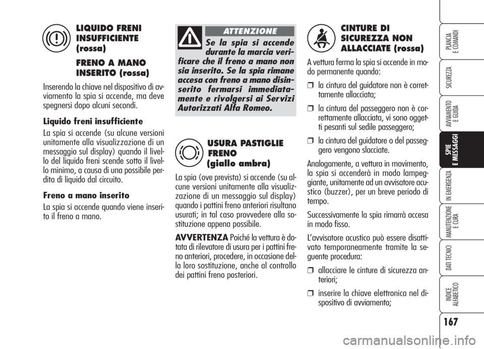 Alfa Romeo 159 2006  Libretto Uso Manutenzione (in Italian) 167
SICUREZZA
SPIE
E MESSAGGI
IN EMERGENZA
MANUTENZIONE
E CURA
DATI TECNICI
INDICE
ALFABETICO
PLANCIA
E COMANDI
AVVIAMENTO 
E GUIDA
CINTURE DI 
SICUREZZA NON 
ALLACCIATE (rossa)
A vettura ferma la spi