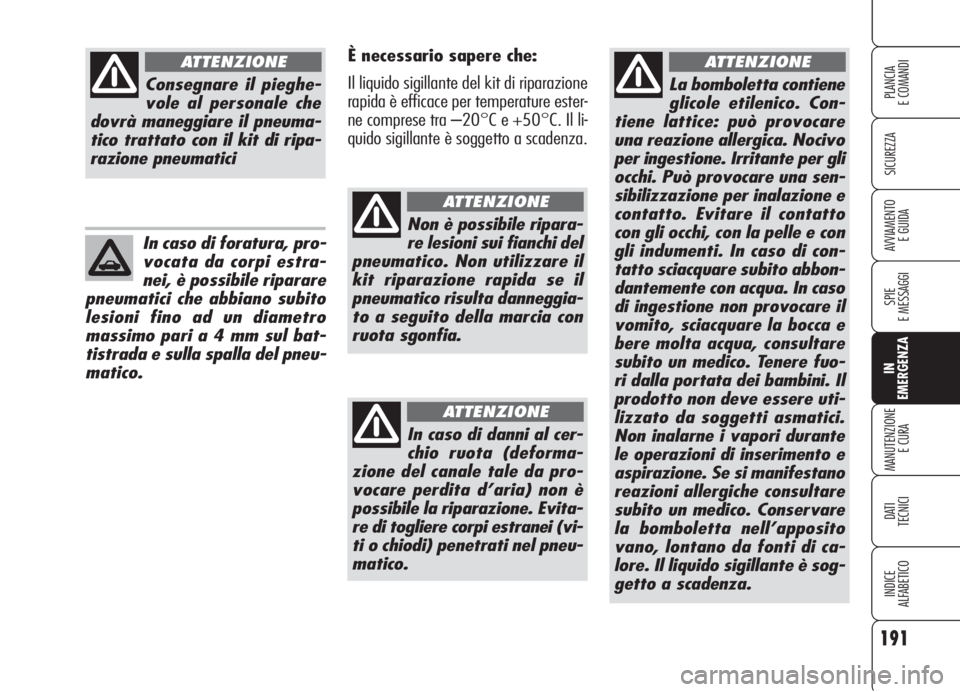 Alfa Romeo 159 2006 Libretto Uso Manutenzione (in Italian) 191
SICUREZZA
SPIE
E MESSAGGI
IN
EMERGENZA
MANUTENZIONE
E CURA
DATI
TECNICI
INDICE
ALFABETICO
PLANCIA
E COMANDI
AVVIAMENTO
E GUIDA
La bomboletta contiene
glicole etilenico. Con-
tiene lattice: può Alfa Romeo 159 2006 Libretto Uso Manutenzione (in Italian) 191
SICUREZZA
SPIE
E MESSAGGI
IN
EMERGENZA
MANUTENZIONE
E CURA
DATI
TECNICI
INDICE
ALFABETICO
PLANCIA
E COMANDI
AVVIAMENTO
E GUIDA
La bomboletta contiene
glicole etilenico. Con-
tiene lattice: può