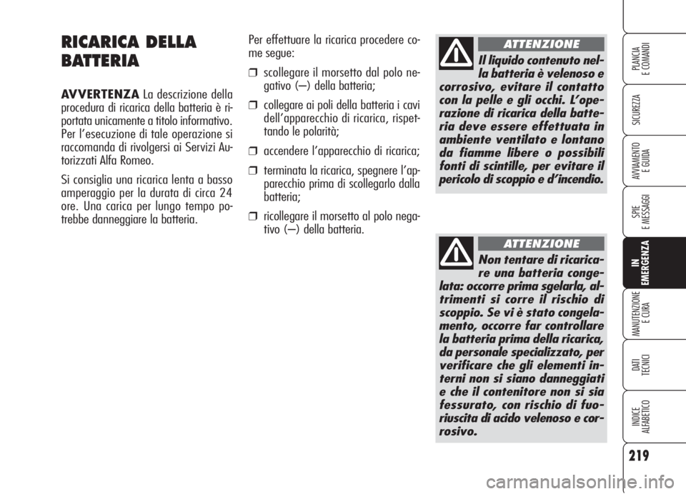 Alfa Romeo 159 2006  Libretto Uso Manutenzione (in Italian) 219
SICUREZZA
SPIE
E MESSAGGI
IN
EMERGENZA
MANUTENZIONE
E CURA
DATI 
TECNICI
INDICE
ALFABETICO
PLANCIA
E COMANDI
AVVIAMENTO 
E GUIDA
RICARICA DELLA
BATTERIA
AVVERTENZALa descrizione della
procedura di