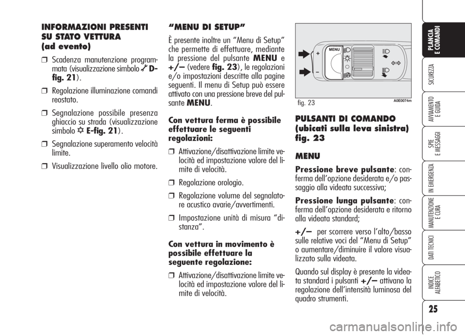 Alfa Romeo 159 2006 Libretto Uso Manutenzione (in Italian) 25
SICUREZZA
SPIE
E MESSAGGI
IN EMERGENZA
MANUTENZIONE
E CURA
DATI TECNICI
INDICE
ALFABETICO
PLANCIA
E COMANDI
AVVIAMENTO
E GUIDA
INFORMAZIONI PRESENTI
SU STATO VETTURA
(ad evento)
❒Scadenza manut Alfa Romeo 159 2006 Libretto Uso Manutenzione (in Italian) 25
SICUREZZA
SPIE
E MESSAGGI
IN EMERGENZA
MANUTENZIONE
E CURA
DATI TECNICI
INDICE
ALFABETICO
PLANCIA
E COMANDI
AVVIAMENTO
E GUIDA
INFORMAZIONI PRESENTI
SU STATO VETTURA
(ad evento)
❒Scadenza manut