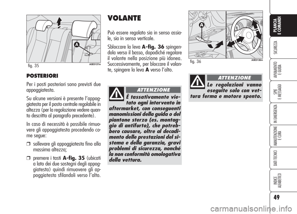Alfa Romeo 159 2006  Libretto Uso Manutenzione (in Italian) 49
SICUREZZA
SPIE
E MESSAGGI
IN EMERGENZA
MANUTENZIONE
E CURA
DATI TECNICI
INDICE
ALFABETICO
PLANCIA
E COMANDI
AVVIAMENTO 
E GUIDAPOSTERIORI
Per i posti posteriori sono previsti due
appoggiatesta.
Su 