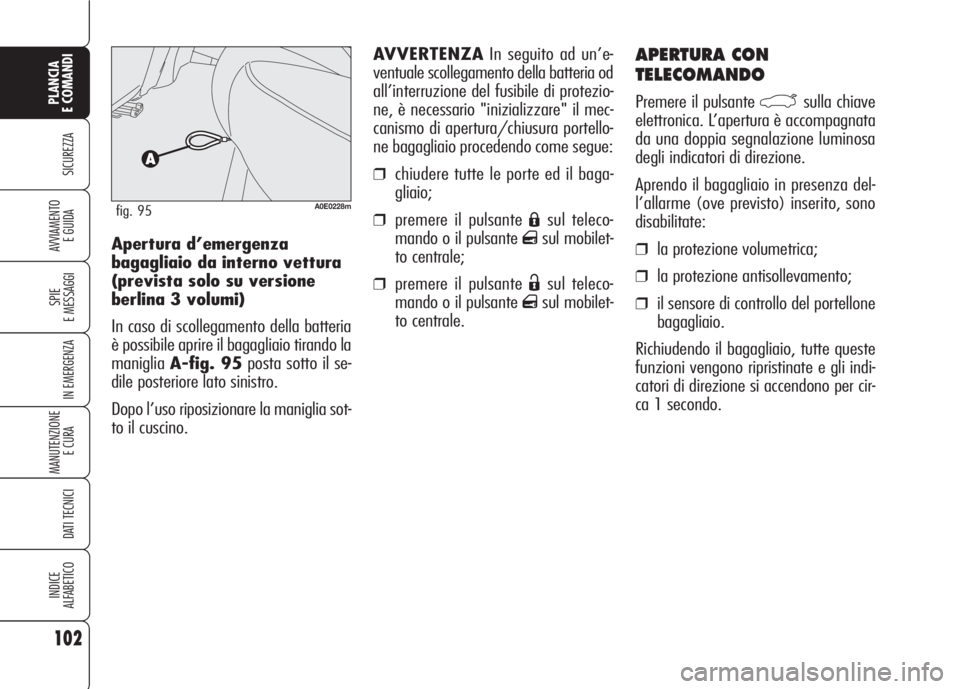 Alfa Romeo 159 2007 Libretto Uso Manutenzione (in Italian) 102
SICUREZZA
SPIE
E MESSAGGI
IN EMERGENZA
MANUTENZIONE
E CURA
DATI TECNICI
INDICE
ALFABETICO
PLANCIA
E COMANDI
AVVIAMENTO
E GUIDA
APERTURA CON
TELECOMANDO
Premere il pulsante `sulla chiave
elettron Alfa Romeo 159 2007 Libretto Uso Manutenzione (in Italian) 102
SICUREZZA
SPIE
E MESSAGGI
IN EMERGENZA
MANUTENZIONE
E CURA
DATI TECNICI
INDICE
ALFABETICO
PLANCIA
E COMANDI
AVVIAMENTO
E GUIDA
APERTURA CON
TELECOMANDO
Premere il pulsante `sulla chiave
elettron