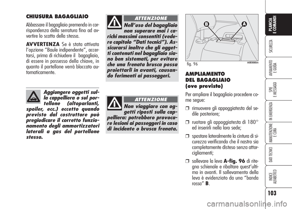 Alfa Romeo 159 2007 Libretto Uso Manutenzione (in Italian) 103
SICUREZZA
SPIE
E MESSAGGI
IN EMERGENZA
MANUTENZIONE
E CURA
DATI TECNICI
INDICE
ALFABETICO
PLANCIA
E COMANDI
AVVIAMENTO
E GUIDA
CHIUSURA BAGAGLIAIO
Abbassare il bagagliaio premendo in cor-
rispond Alfa Romeo 159 2007 Libretto Uso Manutenzione (in Italian) 103
SICUREZZA
SPIE
E MESSAGGI
IN EMERGENZA
MANUTENZIONE
E CURA
DATI TECNICI
INDICE
ALFABETICO
PLANCIA
E COMANDI
AVVIAMENTO
E GUIDA
CHIUSURA BAGAGLIAIO
Abbassare il bagagliaio premendo in cor-
rispond