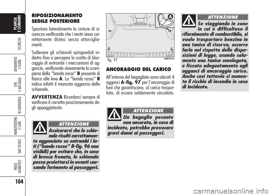 Alfa Romeo 159 2007 Libretto Uso Manutenzione (in Italian) 104
SICUREZZA
SPIE
E MESSAGGI
IN EMERGENZA
MANUTENZIONE
E CURA
DATI TECNICI
INDICE
ALFABETICO
PLANCIA
E COMANDI
AVVIAMENTO
E GUIDAANCORAGGIO DEL CARICO
All’interno del bagagliaio sono ubicati 4
ag Alfa Romeo 159 2007 Libretto Uso Manutenzione (in Italian) 104
SICUREZZA
SPIE
E MESSAGGI
IN EMERGENZA
MANUTENZIONE
E CURA
DATI TECNICI
INDICE
ALFABETICO
PLANCIA
E COMANDI
AVVIAMENTO
E GUIDAANCORAGGIO DEL CARICO
All’interno del bagagliaio sono ubicati 4
ag