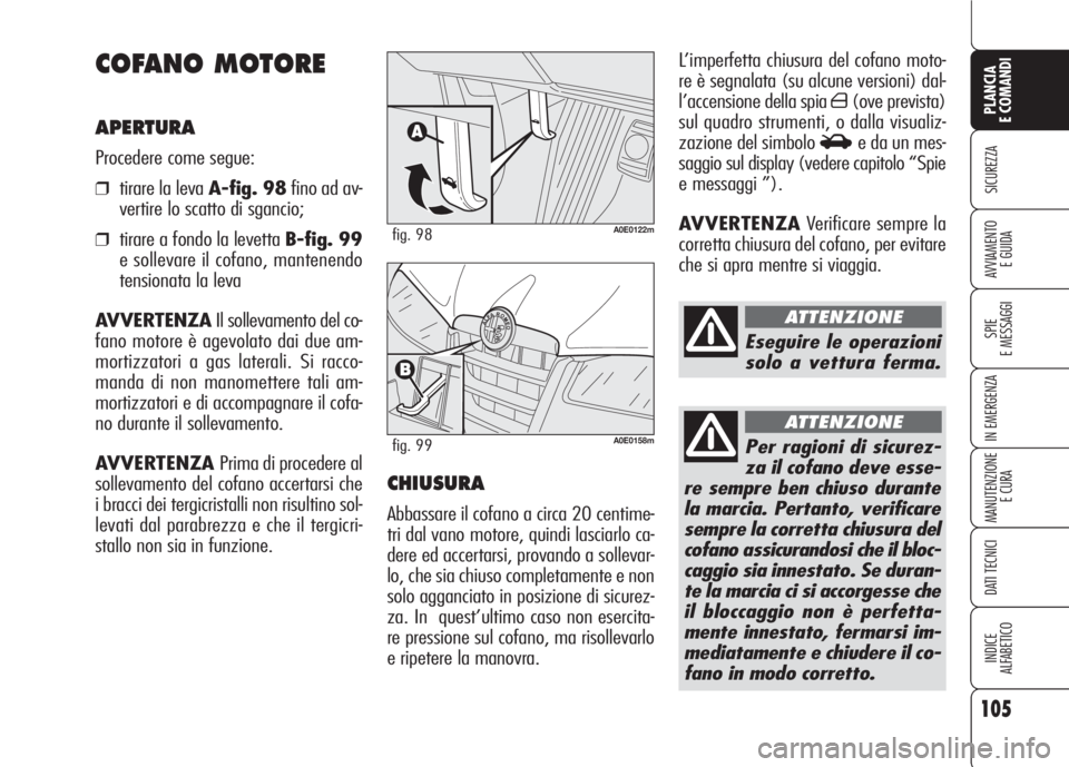 Alfa Romeo 159 2007 Libretto Uso Manutenzione (in Italian) 105
SICUREZZA
SPIE
E MESSAGGI
IN EMERGENZA
MANUTENZIONE
E CURA
DATI TECNICI
INDICE
ALFABETICO
PLANCIA
E COMANDI
AVVIAMENTO
E GUIDA
L’imperfetta chiusura del cofano moto-
re è segnalata (su alcune Alfa Romeo 159 2007 Libretto Uso Manutenzione (in Italian) 105
SICUREZZA
SPIE
E MESSAGGI
IN EMERGENZA
MANUTENZIONE
E CURA
DATI TECNICI
INDICE
ALFABETICO
PLANCIA
E COMANDI
AVVIAMENTO
E GUIDA
L’imperfetta chiusura del cofano moto-
re è segnalata (su alcune