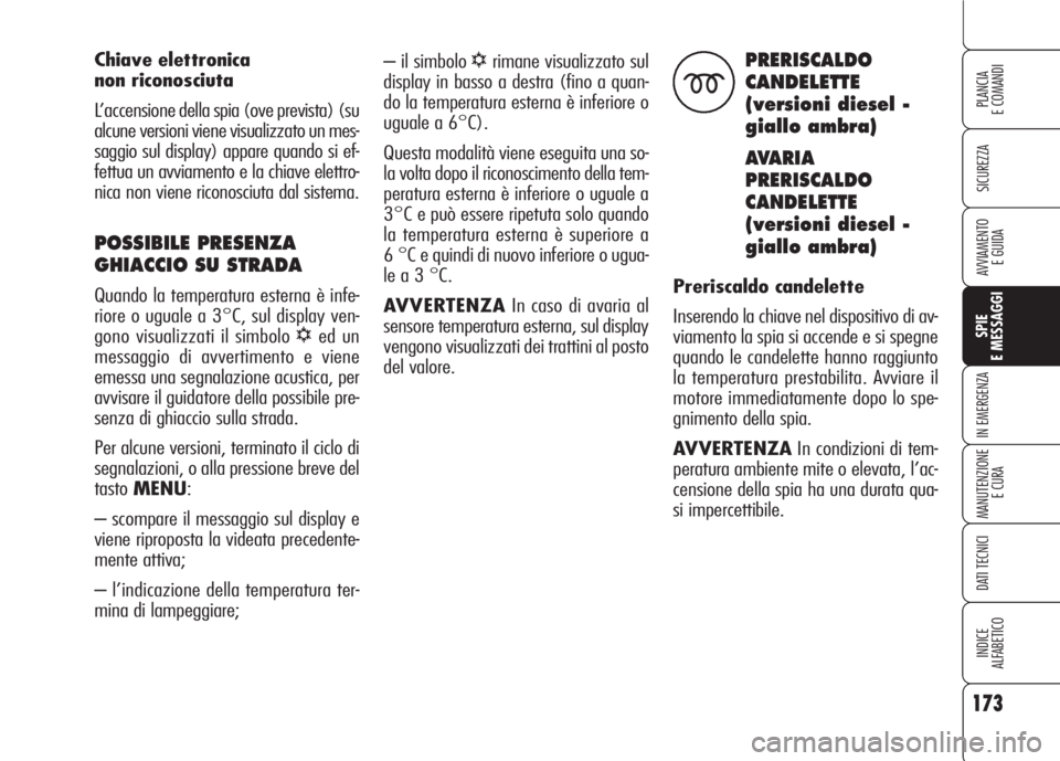 Alfa Romeo 159 2007 Libretto Uso Manutenzione (in Italian) 173
SICUREZZA
SPIE
E MESSAGGI
IN EMERGENZA
MANUTENZIONE
E CURA
DATI TECNICI
INDICE
ALFABETICO
PLANCIA
E COMANDI
AVVIAMENTO
E GUIDA
– il simbolo √rimane visualizzato sul
display in basso a destra Alfa Romeo 159 2007 Libretto Uso Manutenzione (in Italian) 173
SICUREZZA
SPIE
E MESSAGGI
IN EMERGENZA
MANUTENZIONE
E CURA
DATI TECNICI
INDICE
ALFABETICO
PLANCIA
E COMANDI
AVVIAMENTO
E GUIDA
– il simbolo √rimane visualizzato sul
display in basso a destra