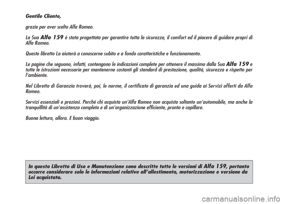 Alfa Romeo 159 2007 Libretto Uso Manutenzione (in Italian) In questo Libretto di Uso e Manutenzione sono descritte tutte le versioni di Alfa 159, pertanto
occorre considerare solo le informazioni relative all’allestimento, motorizzazione e versione da
Lei a Alfa Romeo 159 2007 Libretto Uso Manutenzione (in Italian) In questo Libretto di Uso e Manutenzione sono descritte tutte le versioni di Alfa 159, pertanto
occorre considerare solo le informazioni relative all’allestimento, motorizzazione e versione da
Lei a