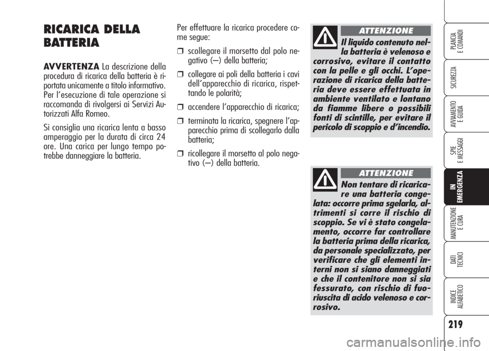 Alfa Romeo 159 2007 Libretto Uso Manutenzione (in Italian) 219
SICUREZZA
SPIE
E MESSAGGI
IN
EMERGENZA
MANUTENZIONE
E CURA
DATI
TECNICI
INDICE
ALFABETICO
PLANCIA
E COMANDI
AVVIAMENTO
E GUIDA
RICARICA DELLA
BATTERIA
AVVERTENZALa descrizione della
procedura di Alfa Romeo 159 2007 Libretto Uso Manutenzione (in Italian) 219
SICUREZZA
SPIE
E MESSAGGI
IN
EMERGENZA
MANUTENZIONE
E CURA
DATI
TECNICI
INDICE
ALFABETICO
PLANCIA
E COMANDI
AVVIAMENTO
E GUIDA
RICARICA DELLA
BATTERIA
AVVERTENZALa descrizione della
procedura di
