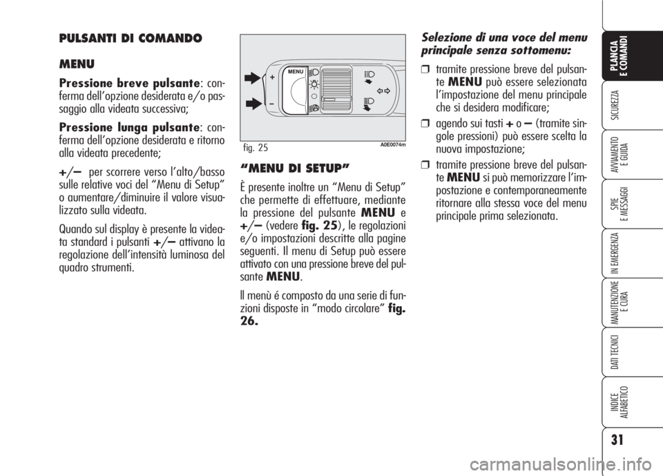 Alfa Romeo 159 2007 Libretto Uso Manutenzione (in Italian) 31
SICUREZZA
SPIE
E MESSAGGI
IN EMERGENZA
MANUTENZIONE
E CURA
DATI TECNICI
INDICE
ALFABETICO
PLANCIA
E COMANDI
AVVIAMENTO
E GUIDA
A0E0074mfig. 25
“MENU DI SETUP”
È presente inoltre un “Menu di Alfa Romeo 159 2007 Libretto Uso Manutenzione (in Italian) 31
SICUREZZA
SPIE
E MESSAGGI
IN EMERGENZA
MANUTENZIONE
E CURA
DATI TECNICI
INDICE
ALFABETICO
PLANCIA
E COMANDI
AVVIAMENTO
E GUIDA
A0E0074mfig. 25
“MENU DI SETUP”
È presente inoltre un “Menu di