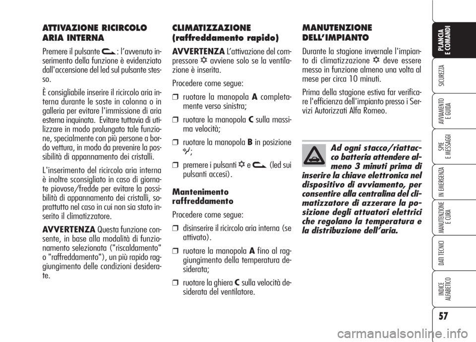 Alfa Romeo 159 2007 Libretto Uso Manutenzione (in Italian) 57
SICUREZZA
SPIE
E MESSAGGI
IN EMERGENZA
MANUTENZIONE
E CURA
DATI TECNICI
INDICE
ALFABETICO
PLANCIA
E COMANDI
AVVIAMENTO
E GUIDA
CLIMATIZZAZIONE
(raffreddamento rapido)
AVVERTENZAL’attivazione del Alfa Romeo 159 2007 Libretto Uso Manutenzione (in Italian) 57
SICUREZZA
SPIE
E MESSAGGI
IN EMERGENZA
MANUTENZIONE
E CURA
DATI TECNICI
INDICE
ALFABETICO
PLANCIA
E COMANDI
AVVIAMENTO
E GUIDA
CLIMATIZZAZIONE
(raffreddamento rapido)
AVVERTENZAL’attivazione del
