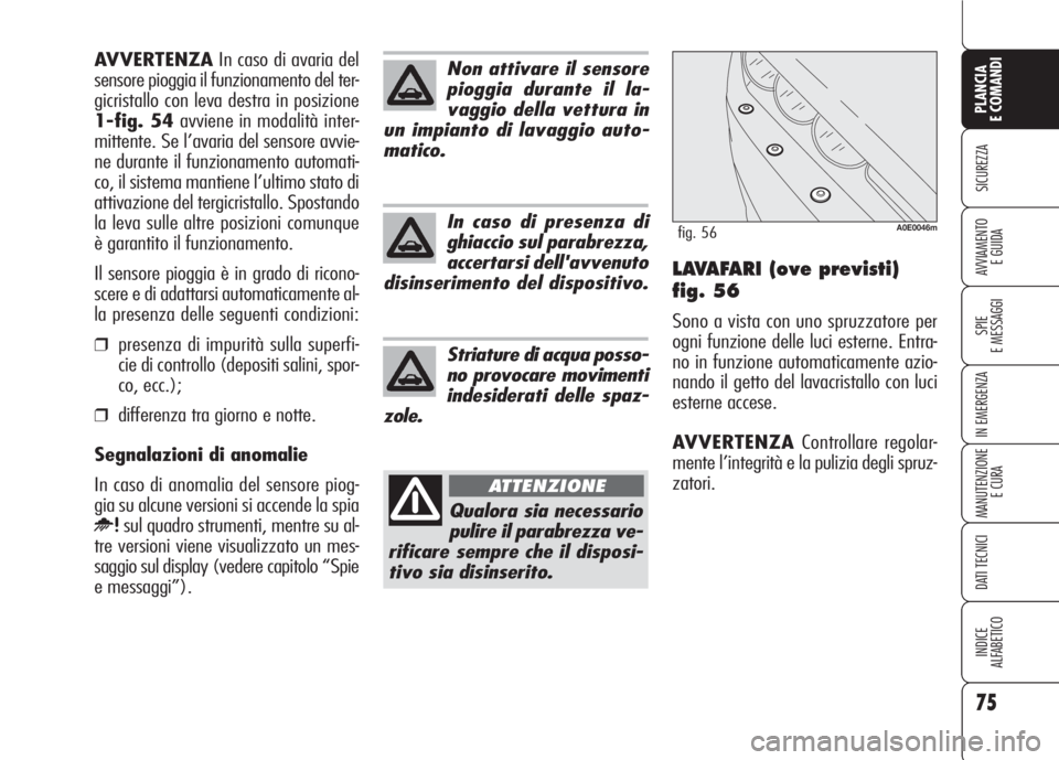 Alfa Romeo 159 2007 Libretto Uso Manutenzione (in Italian) 75
SICUREZZA
SPIE
E MESSAGGI
IN EMERGENZA
MANUTENZIONE
E CURA
DATI TECNICI
INDICE
ALFABETICO
PLANCIA
E COMANDI
AVVIAMENTO
E GUIDALAVAFARI (ove previsti)
fig. 56
Sono a vista con uno spruzzatore per
o Alfa Romeo 159 2007 Libretto Uso Manutenzione (in Italian) 75
SICUREZZA
SPIE
E MESSAGGI
IN EMERGENZA
MANUTENZIONE
E CURA
DATI TECNICI
INDICE
ALFABETICO
PLANCIA
E COMANDI
AVVIAMENTO
E GUIDALAVAFARI (ove previsti)
fig. 56
Sono a vista con uno spruzzatore per
o