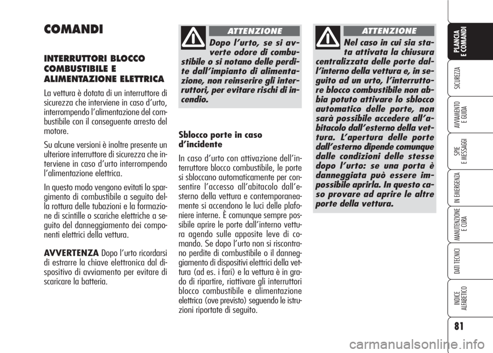 Alfa Romeo 159 2007 Libretto Uso Manutenzione (in Italian) 81
SICUREZZA
SPIE
E MESSAGGI
IN EMERGENZA
MANUTENZIONE
E CURA
DATI TECNICI
INDICE
ALFABETICO
PLANCIA
E COMANDI
AVVIAMENTO
E GUIDA
COMANDI
INTERRUTTORI BLOCCO
COMBUSTIBILE E
ALIMENTAZIONE ELETTRICA
La Alfa Romeo 159 2007 Libretto Uso Manutenzione (in Italian) 81
SICUREZZA
SPIE
E MESSAGGI
IN EMERGENZA
MANUTENZIONE
E CURA
DATI TECNICI
INDICE
ALFABETICO
PLANCIA
E COMANDI
AVVIAMENTO
E GUIDA
COMANDI
INTERRUTTORI BLOCCO
COMBUSTIBILE E
ALIMENTAZIONE ELETTRICA
La