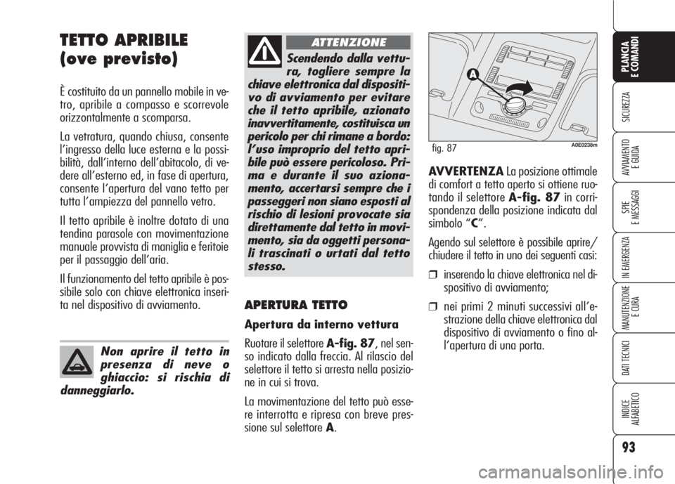 Alfa Romeo 159 2007 Libretto Uso Manutenzione (in Italian) 93
SICUREZZA
SPIE
E MESSAGGI
IN EMERGENZA
MANUTENZIONE
E CURA
DATI TECNICI
INDICE
ALFABETICO
PLANCIA
E COMANDI
AVVIAMENTO
E GUIDA
TETTO APRIBILE
(ove previsto)
È costituito da un pannello mobile in Alfa Romeo 159 2007 Libretto Uso Manutenzione (in Italian) 93
SICUREZZA
SPIE
E MESSAGGI
IN EMERGENZA
MANUTENZIONE
E CURA
DATI TECNICI
INDICE
ALFABETICO
PLANCIA
E COMANDI
AVVIAMENTO
E GUIDA
TETTO APRIBILE
(ove previsto)
È costituito da un pannello mobile in