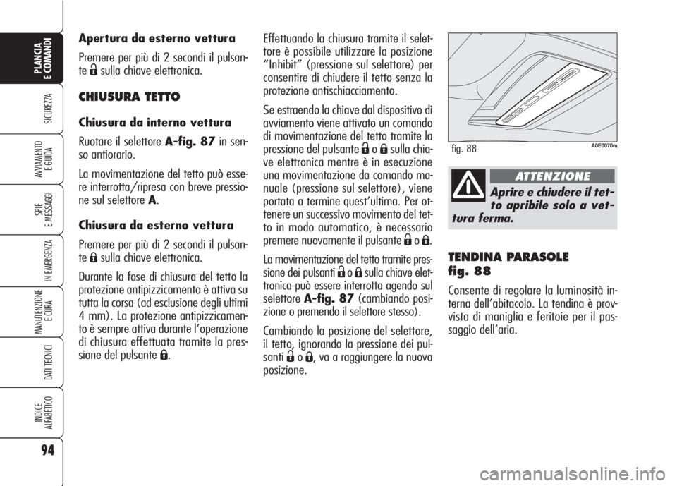 Alfa Romeo 159 2007 Libretto Uso Manutenzione (in Italian) 94
SICUREZZA
SPIE
E MESSAGGI
IN EMERGENZA
MANUTENZIONE
E CURA
DATI TECNICI
INDICE
ALFABETICO
PLANCIA
E COMANDI
AVVIAMENTO
E GUIDA
TENDINA PARASOLE
fig. 88
Consente di regolare la luminosità in-
te Alfa Romeo 159 2007 Libretto Uso Manutenzione (in Italian) 94
SICUREZZA
SPIE
E MESSAGGI
IN EMERGENZA
MANUTENZIONE
E CURA
DATI TECNICI
INDICE
ALFABETICO
PLANCIA
E COMANDI
AVVIAMENTO
E GUIDA
TENDINA PARASOLE
fig. 88
Consente di regolare la luminosità in-
te