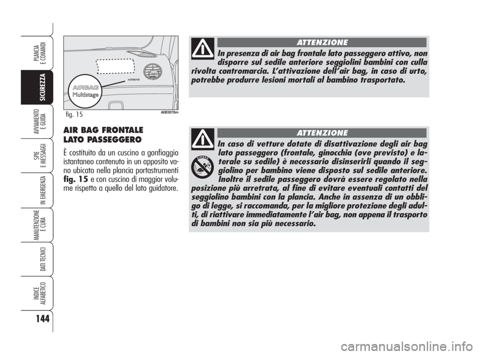 Alfa Romeo 159 2008  Libretto Uso Manutenzione (in Italian) 144
SICUREZZA
SPIE
E MESSAGGI
IN EMERGENZA
MANUTENZIONE
E CURA 
DATI TECNICI
INDICE
ALFABETICO
PLANCIA
E COMANDI
AVVIAMENTO 
E GUIDA
In caso di vetture dotate di disattivazione degli air bag
lato pass