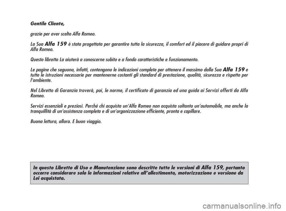 Alfa Romeo 159 2008  Libretto Uso Manutenzione (in Italian) In questo Libretto di Uso e Manutenzione sono descritte tutte le versioni di Alfa 159, pertanto
occorre considerare solo le informazioni relative all’allestimento, motorizzazione e versione da
Lei a