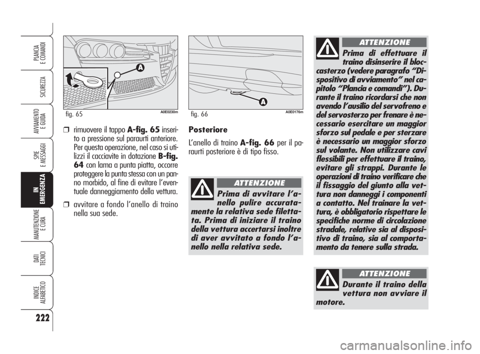 Alfa Romeo 159 2008  Libretto Uso Manutenzione (in Italian) 222
SICUREZZA
SPIE
E MESSAGGI
IN
EMERGENZA
MANUTENZIONE
E CURA 
DATI
TECNICI
INDICE
ALFABETICO
PLANCIA
E COMANDI
AVVIAMENTO 
E GUIDA
Durante il traino della
vettura non avviare il
motore.
ATTENZIONE
P