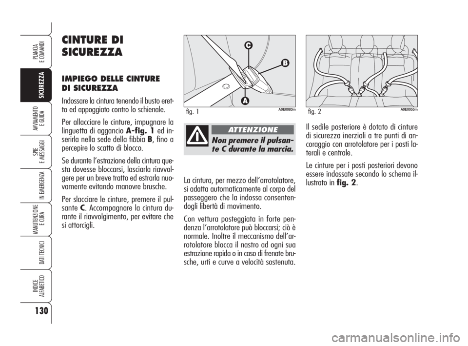 Alfa Romeo 159 2009  Libretto Uso Manutenzione (in Italian) 130
SICUREZZA
SPIE
E MESSAGGI
IN EMERGENZA
MANUTENZIONE
E CURA 
DATI TECNICI
INDICE
ALFABETICO
PLANCIA
E COMANDI
AVVIAMENTO 
E GUIDA
Non premere il pulsan-
te C durante la marcia.
La cintura, per mezz