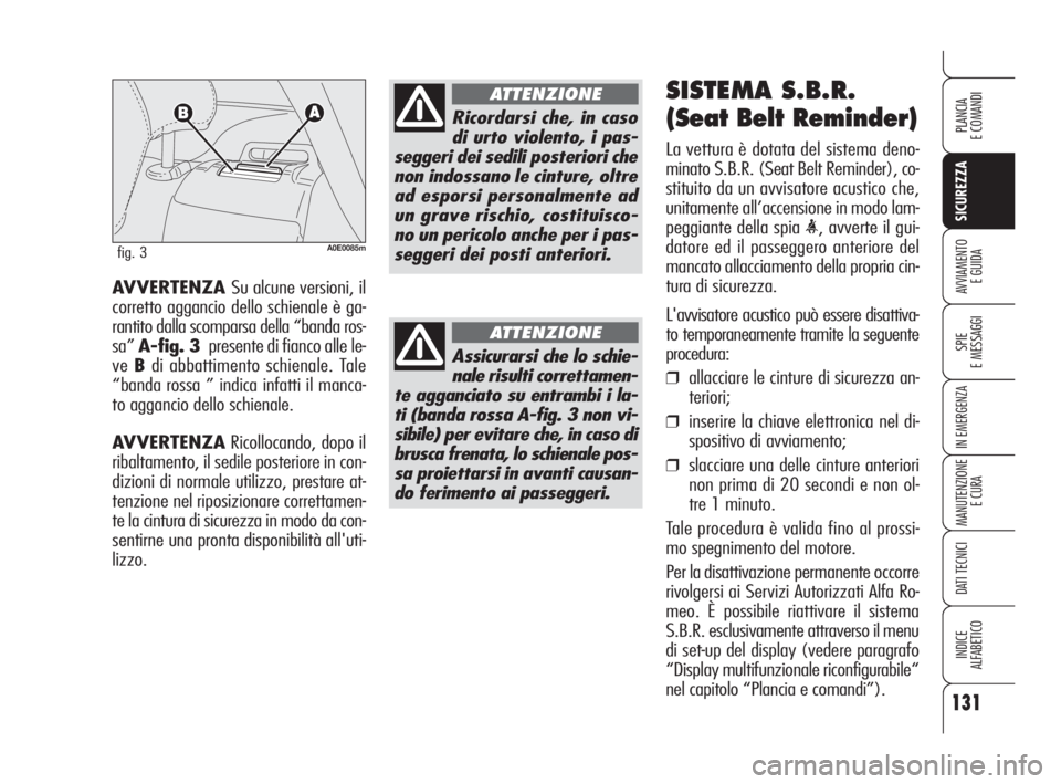 Alfa Romeo 159 2009  Libretto Uso Manutenzione (in Italian) 131
SICUREZZA
SPIE
E MESSAGGI
IN EMERGENZA
MANUTENZIONE
E CURA
DATI TECNICI
INDICE
ALFABETICO
PLANCIA
E COMANDI
AVVIAMENTO 
E GUIDAAVVERTENZA Su alcune versioni, il
corretto aggancio dello schienale 