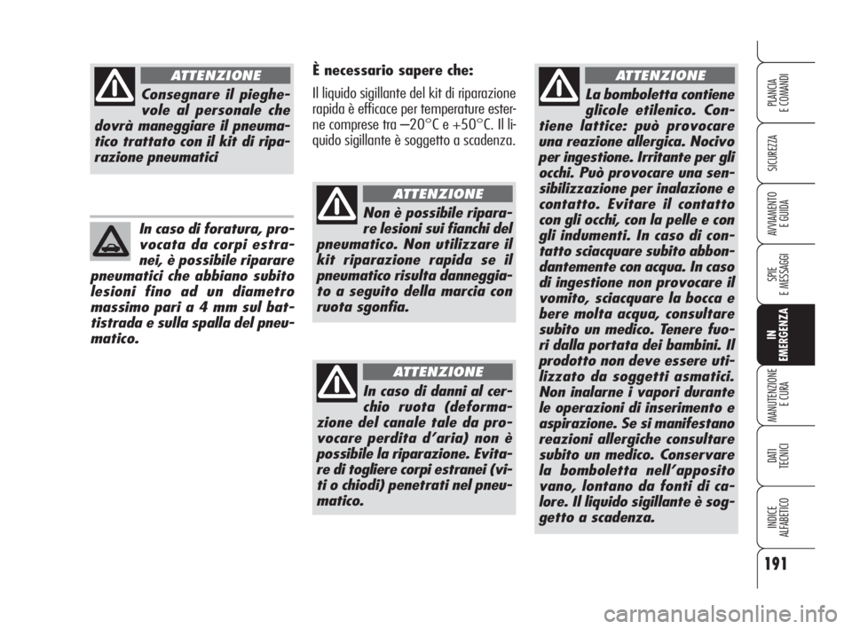 Alfa Romeo 159 2009  Libretto Uso Manutenzione (in Italian) 191
SICUREZZA
SPIE
E MESSAGGI
IN
EMERGENZA
MANUTENZIONE
E CURA
DATI 
TECNICI
INDICE
ALFABETICO
PLANCIA
E COMANDI
AVVIAMENTO 
E GUIDA
La bomboletta contiene
glicole etilenico. Con-
tiene lattice: può 