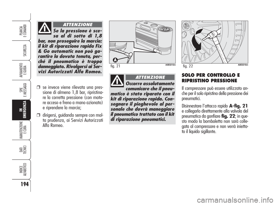 Alfa Romeo 159 2009  Libretto Uso Manutenzione (in Italian) 194
SICUREZZA
SPIE
E MESSAGGI
IN
EMERGENZA
MANUTENZIONE
E CURA 
DATI
TECNICI
INDICE
ALFABETICO
PLANCIA
E COMANDI
AVVIAMENTO 
E GUIDA
Occorre assolutamente
comunicare che il pneu-
matico è stato ripar