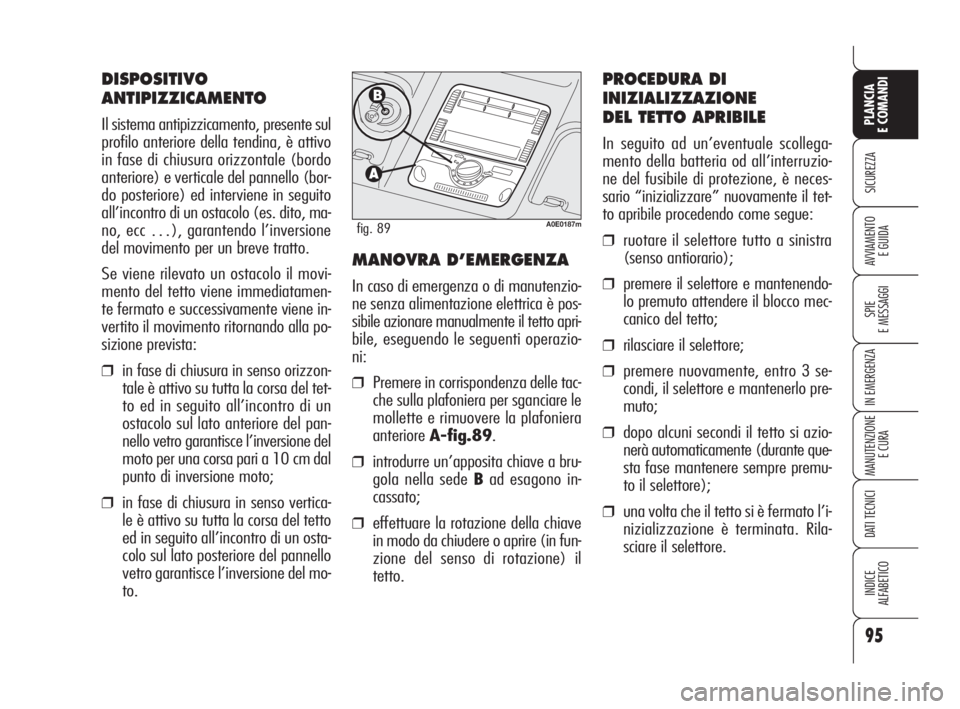 Alfa Romeo 159 2009  Libretto Uso Manutenzione (in Italian) 95
SICUREZZA
SPIE
E MESSAGGI
IN EMERGENZA
MANUTENZIONE
E CURA
DATI TECNICI
INDICE
ALFABETICO
PLANCIA
E COMANDI
AVVIAMENTO 
E GUIDA
DISPOSITIVO
ANTIPIZZICAMENTO
Il sistema antipizzicamento, presente su