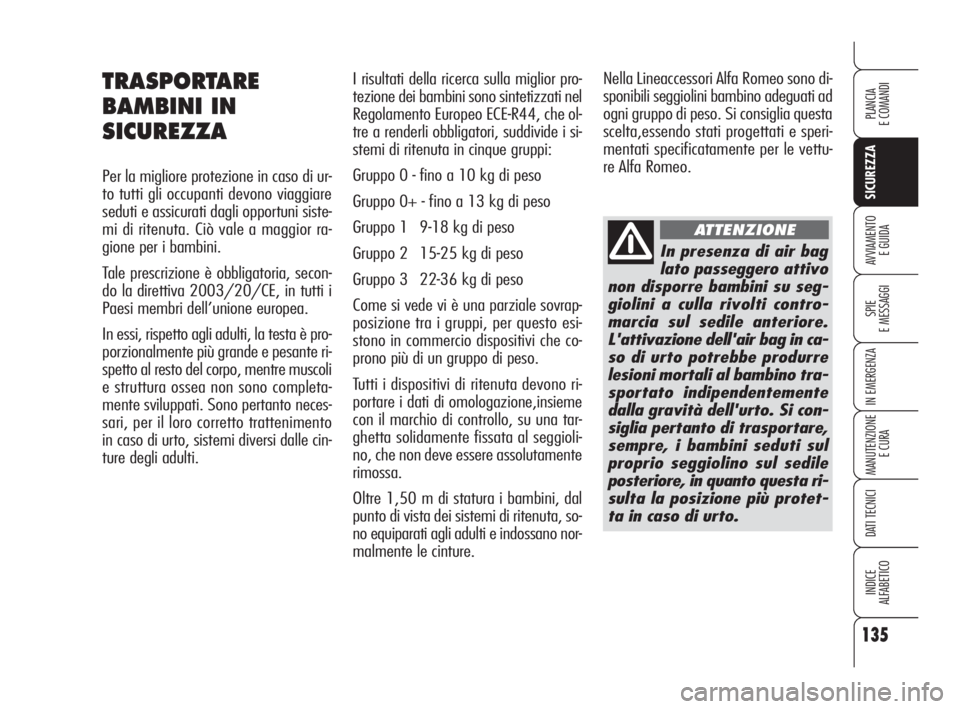 Alfa Romeo 159 2010 Libretto Uso Manutenzione (in Italian) 135
SICUREZZA
SPIE
E MESSAGGI
IN EMERGENZA
MANUTENZIONE
E CURA
DATI TECNICI
INDICE
ALFABETICO
PLANCIA
E COMANDI
AVVIAMENTO
E GUIDA
I risultati della ricerca sulla miglior pro-
tezione dei bambini Alfa Romeo 159 2010 Libretto Uso Manutenzione (in Italian) 135
SICUREZZA
SPIE
E MESSAGGI
IN EMERGENZA
MANUTENZIONE
E CURA
DATI TECNICI
INDICE
ALFABETICO
PLANCIA
E COMANDI
AVVIAMENTO
E GUIDA
I risultati della ricerca sulla miglior pro-
tezione dei bambini