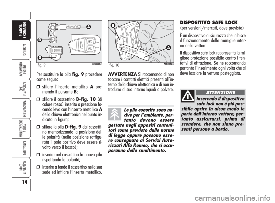 Alfa Romeo 159 2010 Libretto Uso Manutenzione (in Italian) 14
SICUREZZA
SPIE
E MESSAGGI
IN EMERGENZA
MANUTENZIONE
E CURA
DATI TECNICI
INDICE
ALFABETICO
PLANCIA
E COMANDI
AVVIAMENTO
E GUIDA
DISPOSITIVO SAFE LOCK
(per versioni/mercati, dove previsto)
È un Alfa Romeo 159 2010 Libretto Uso Manutenzione (in Italian) 14
SICUREZZA
SPIE
E MESSAGGI
IN EMERGENZA
MANUTENZIONE
E CURA
DATI TECNICI
INDICE
ALFABETICO
PLANCIA
E COMANDI
AVVIAMENTO
E GUIDA
DISPOSITIVO SAFE LOCK
(per versioni/mercati, dove previsto)
È un
