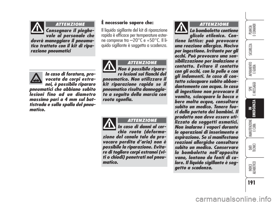 Alfa Romeo 159 2010 Libretto Uso Manutenzione (in Italian) 191
SICUREZZA
SPIE
E MESSAGGI
IN
EMERGENZA
MANUTENZIONE
E CURA
DATI
TECNICI
INDICE
ALFABETICO
PLANCIA
E COMANDI
AVVIAMENTO
E GUIDA
La bomboletta contiene
glicole etilenico. Con-
tiene lattice: p Alfa Romeo 159 2010 Libretto Uso Manutenzione (in Italian) 191
SICUREZZA
SPIE
E MESSAGGI
IN
EMERGENZA
MANUTENZIONE
E CURA
DATI
TECNICI
INDICE
ALFABETICO
PLANCIA
E COMANDI
AVVIAMENTO
E GUIDA
La bomboletta contiene
glicole etilenico. Con-
tiene lattice: p