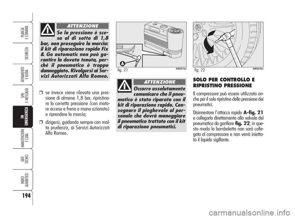 Alfa Romeo 159 2010 Libretto Uso Manutenzione (in Italian) 194
SICUREZZA
SPIE
E MESSAGGI
IN
EMERGENZA
MANUTENZIONE
E CURA
DATI
TECNICI
INDICE
ALFABETICO
PLANCIA
E COMANDI
AVVIAMENTO
E GUIDA
Occorre assolutamente
comunicare che il pneu-
matico è stato ri Alfa Romeo 159 2010 Libretto Uso Manutenzione (in Italian) 194
SICUREZZA
SPIE
E MESSAGGI
IN
EMERGENZA
MANUTENZIONE
E CURA
DATI
TECNICI
INDICE
ALFABETICO
PLANCIA
E COMANDI
AVVIAMENTO
E GUIDA
Occorre assolutamente
comunicare che il pneu-
matico è stato ri