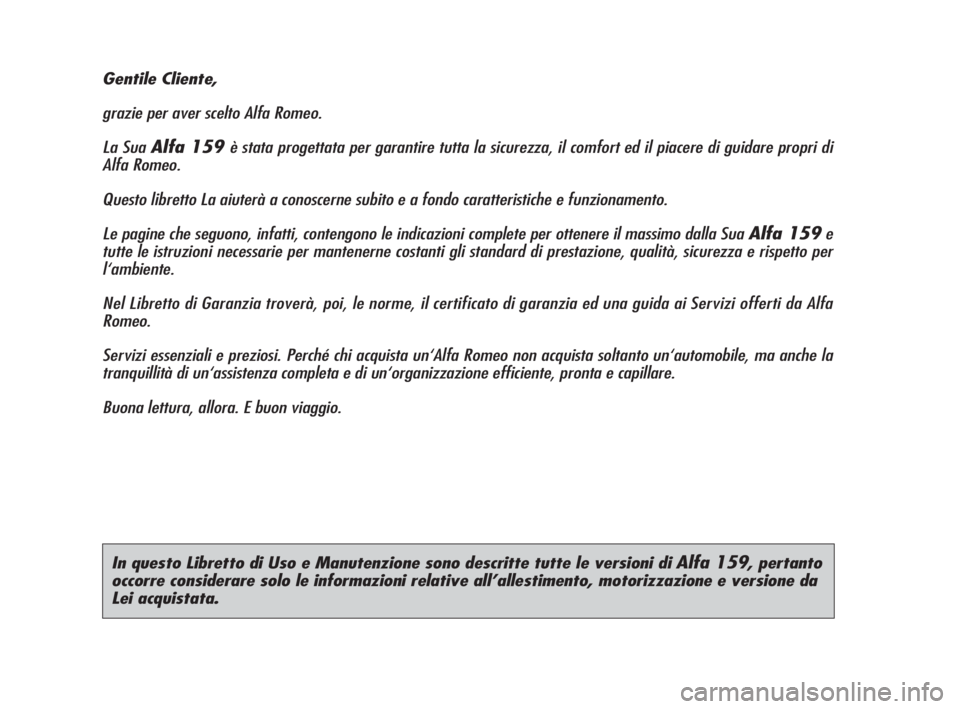 Alfa Romeo 159 2010 Libretto Uso Manutenzione (in Italian) In questo Libretto di Uso e Manutenzione sono descritte tutte le versioni di Alfa 159, pertanto
occorre considerare solo le informazioni relative all’allestimento, motorizzazione e versione da
Lei a Alfa Romeo 159 2010 Libretto Uso Manutenzione (in Italian) In questo Libretto di Uso e Manutenzione sono descritte tutte le versioni di Alfa 159, pertanto
occorre considerare solo le informazioni relative all’allestimento, motorizzazione e versione da
Lei a