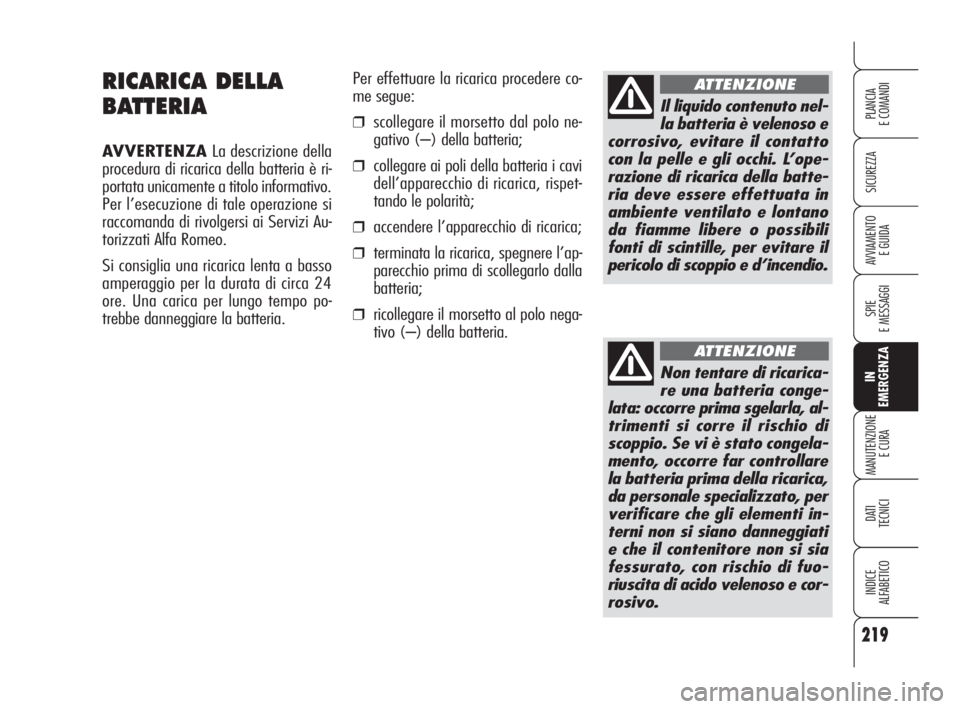 Alfa Romeo 159 2010 Libretto Uso Manutenzione (in Italian) 219
SICUREZZA
SPIE
E MESSAGGI
IN
EMERGENZA
MANUTENZIONE
E CURA
DATI
TECNICI
INDICE
ALFABETICO
PLANCIA
E COMANDI
AVVIAMENTO
E GUIDA
RICARICA DELLA
BATTERIA
AVVERTENZALa descrizione della
procedur Alfa Romeo 159 2010 Libretto Uso Manutenzione (in Italian) 219
SICUREZZA
SPIE
E MESSAGGI
IN
EMERGENZA
MANUTENZIONE
E CURA
DATI
TECNICI
INDICE
ALFABETICO
PLANCIA
E COMANDI
AVVIAMENTO
E GUIDA
RICARICA DELLA
BATTERIA
AVVERTENZALa descrizione della
procedur