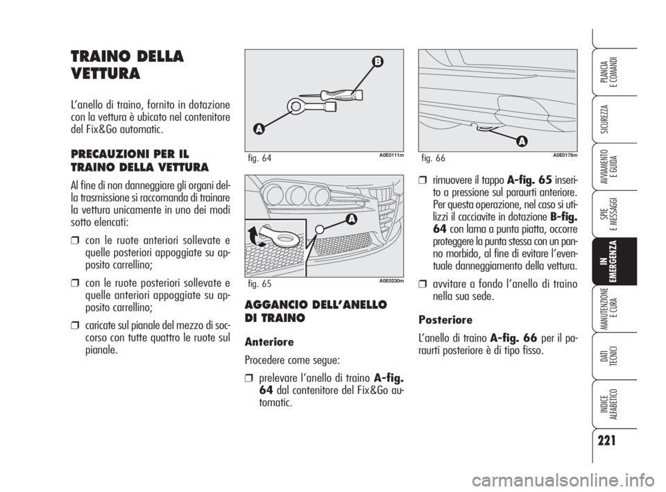 Alfa Romeo 159 2010 Libretto Uso Manutenzione (in Italian) 221
SICUREZZA
SPIE
E MESSAGGI
IN
EMERGENZA
MANUTENZIONE
E CURA
DATI
TECNICI
INDICE
ALFABETICO
PLANCIA
E COMANDI
AVVIAMENTO
E GUIDA
TRAINO DELLA
VETTURA
L’anello di traino, fornito in dotazione Alfa Romeo 159 2010 Libretto Uso Manutenzione (in Italian) 221
SICUREZZA
SPIE
E MESSAGGI
IN
EMERGENZA
MANUTENZIONE
E CURA
DATI
TECNICI
INDICE
ALFABETICO
PLANCIA
E COMANDI
AVVIAMENTO
E GUIDA
TRAINO DELLA
VETTURA
L’anello di traino, fornito in dotazione
