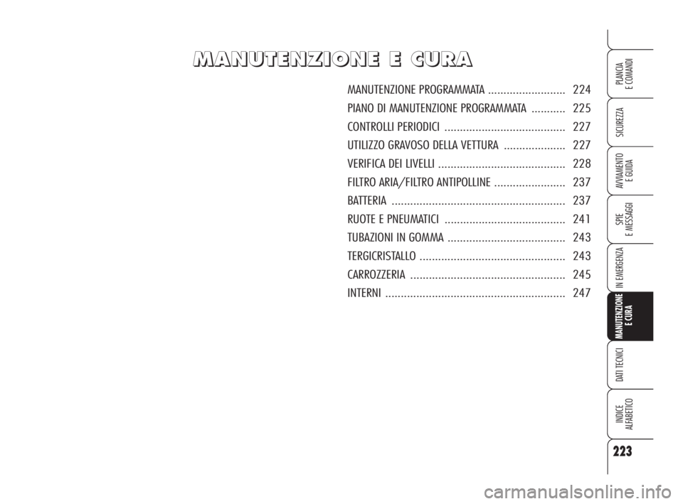 Alfa Romeo 159 2010 Libretto Uso Manutenzione (in Italian) 223
SICUREZZA
SPIE
E MESSAGGI
IN EMERGENZA
MANUTENZIONE
E CURA
DATI TECNICI
INDICE
ALFABETICO
PLANCIA
E COMANDI
AVVIAMENTO
E GUIDA
M M
A A
N N
U U
T T
E E
N N
Z Z
I I
O O
N N
E E
E E
C C
U Alfa Romeo 159 2010 Libretto Uso Manutenzione (in Italian) 223
SICUREZZA
SPIE
E MESSAGGI
IN EMERGENZA
MANUTENZIONE
E CURA
DATI TECNICI
INDICE
ALFABETICO
PLANCIA
E COMANDI
AVVIAMENTO
E GUIDA
M M
A A
N N
U U
T T
E E
N N
Z Z
I I
O O
N N
E E
E E
C C
U